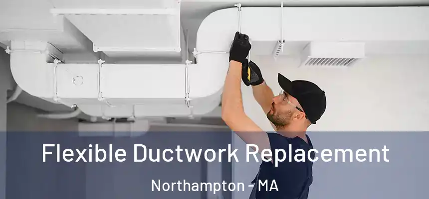  Flexible Ductwork Replacement Northampton - MA